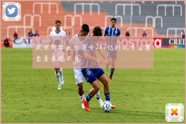 皮尔斯称杜伦身价287亿科比季后赛首秀表现不佳